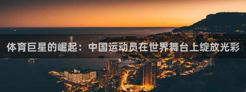 雷鸟体育官网入口：体育巨星的崛起：中国运动员在世界舞台上绽放光彩